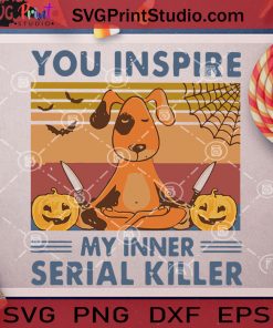 You Inspie My Inner Serial Killer SVG, Halloween SVG, Dog SVG, Cricut Digital Download, Instant Download