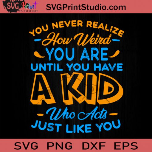 You Never Realize How Weird You Are Until You Have A Kid SVG, Family SVG, Kid SVG