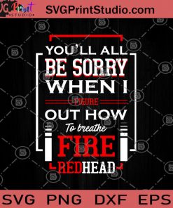 You'll All Be Sorry When I Figure Out How To Breathe Fire Redhead SVG, Funny SVG, Fire Redhead SVG, Humor SVG, Gift Girl SVG