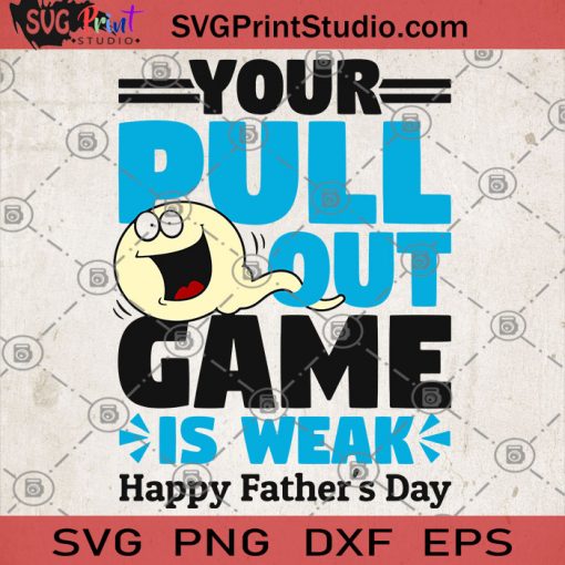 Your Pull Out Game Is Weak Happy Father's Day SVG, Father's Day SVG, Gift For Dad, Funny Dad SVG, Happy Father's Day SVG