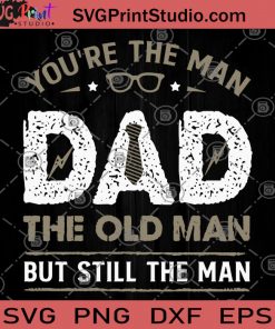 You're The Man Dad The Old Man But Still The Man SVG, Dad SVG, Funny SVG, Dad Gift SVG, Man SVG