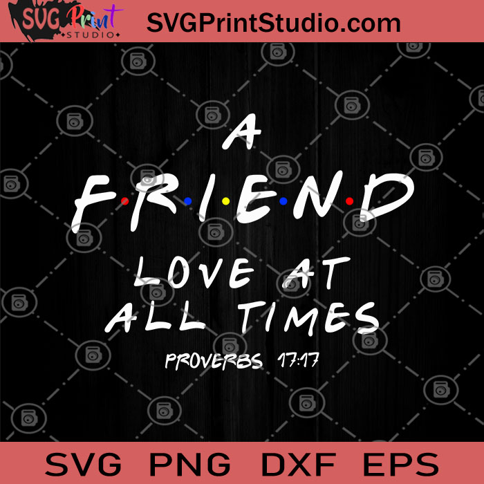 Download A Friend Loves At All Time Proverbs 17 17 Svg Best Friends Svg Friend Svg Svg Print Studio