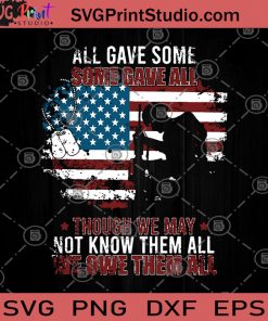 All Gave Some Some Gave All Though We May Not Know Them All We Owe Them All SVG, American Flag Gift SVG , Some Gave All SVG