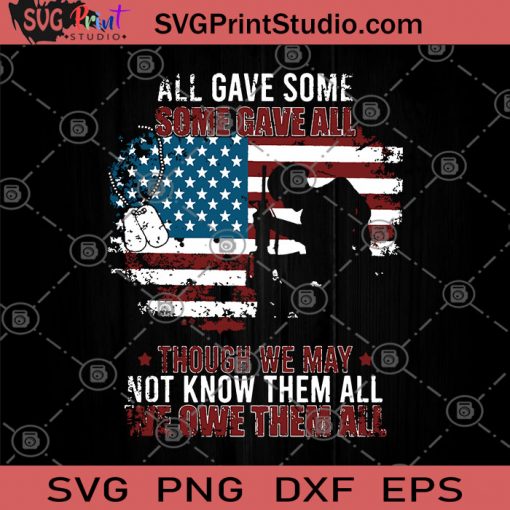 All Gave Some Some Gave All Though We May Not Know Them All We Owe Them All SVG, American Flag Gift SVG , Some Gave All SVG