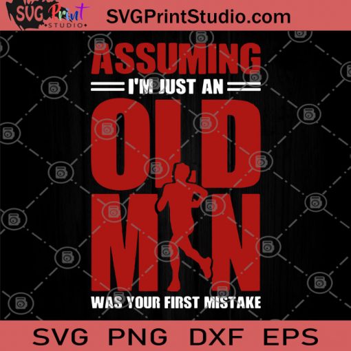 Assuming I'm Just An Old Man Was Your First Mistake SVG, Gifts For Old Man SVG, Gifts For Dad SVG