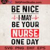 Be Nice I May Be Your Nurse One Day SVG, Nurse Life SVG, Nurse 2020 SVG