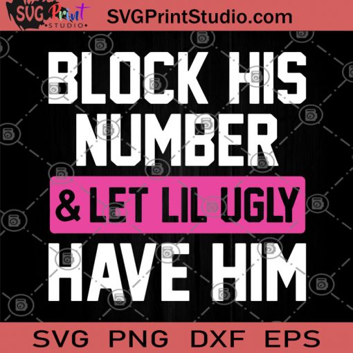 Block His Number And Let Lil Ugly Have Him SVG, Sublimation SVG, Clip art SVG, Humorous Design SVG