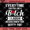 Everytime You Call Me A Bitch I Laugh Because I Knew That Years Ago SVG