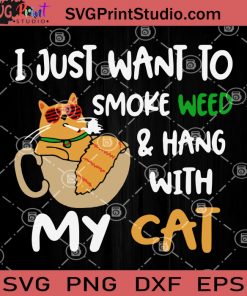 I Just Want To Smoke Weed And Hang With My Cat SVG, Funny Cat SVG