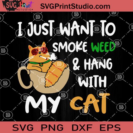 I Just Want To Smoke Weed And Hang With My Cat SVG, Funny Cat SVG
