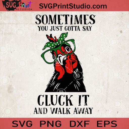 Sometimes You Just Gotta Say Cluck It And Walk Away Chicken SVG, Chicken Mom SVG