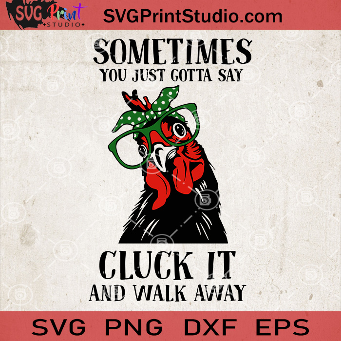 Download Sometimes You Just Gotta Say Cluck It And Walk Away Chicken Svg Chicken Mom Svg Svg Print Studio