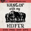 Hangin With My Heifer SVG, Cow Heifer SVG, Cow Farm SVG, Pasture Cow SVG