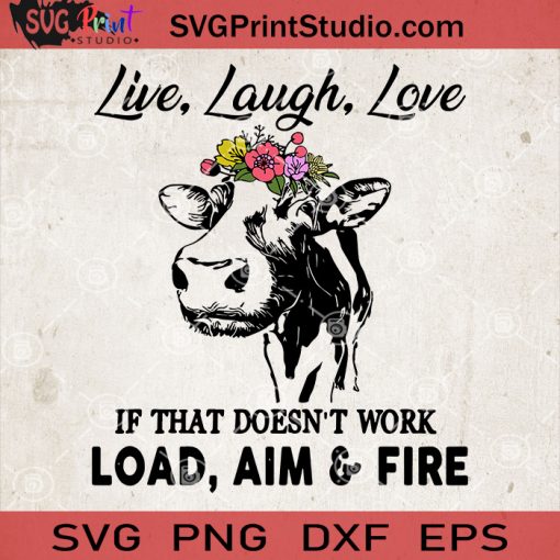 Live Laugh Love If That Doesn't Work Load Aim And Fire Cow SVG