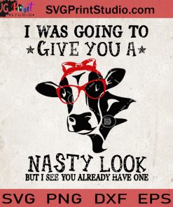 I Was Going To Give You A Nasty Look But I See You Already Have One Cow SVG