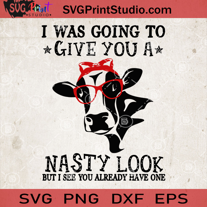 Download I Was Going To Give You A Nasty Look But I See You Already Have One Cow Svg Svg Print Studio