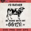 I'd Rather Be Home With My Cows SVG, Funny Cow SVG, Cow Vector
