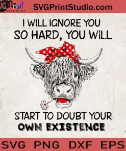 I WIll Ignore You So Hard You Will Start To Doubt Your Own Existence Cow SVG
