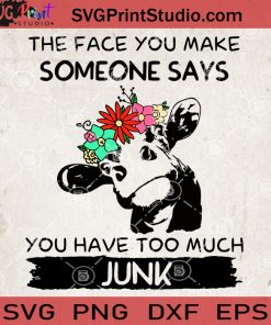 The Face You Make Someone Says You Have Too Much Junk Cow SVG
