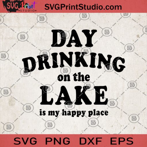 Day Drinking On The Lake Is My Happy Place SVG, Camping SVG, Drinking SVG, Summer SVG