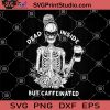 Dead Inside But Caffeinated SVG, Skeleton Caffeinated SVG PNG DXF EPS