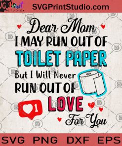 Dear Mom May Run Out Of Toilet Paper But I Will Never Run Out Of Love For You SVG, Gift For Mom SVG, Toilet Paper SVG, Mom SVG, Love SVG