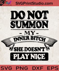 Do Not Summon My Inner Bitch She Doesn't Play Nice SVG, Funny Quotes