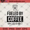 Fueled By Coffee Life A Lot Of Coffee SVG, Coffee Life SVG, Coffee SVG, Coffee lover SVG