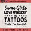 Some Girls Love Whiskey And Tattoos It's Me I'm Some Girls SVG, Whiskey SVG