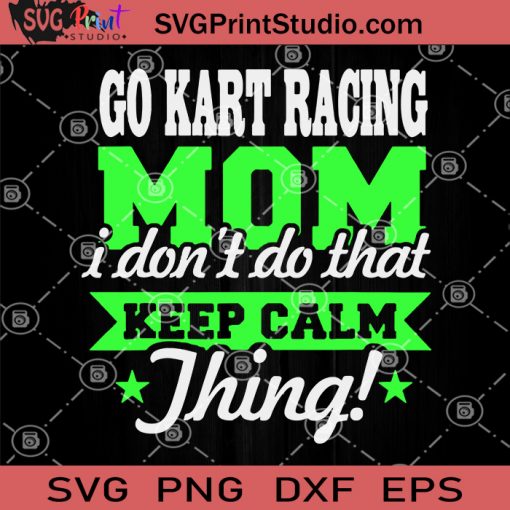 Go Kart Racing Mom I Don't Do That Keepp Calm Thing SVG PNG DXF EPS