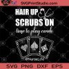 Hair Up Scrubs On Time To Play Cards Nurse Life SVG, Coronavirus SVG, Nurse 2020 SVG, Deck Of Cards SVG