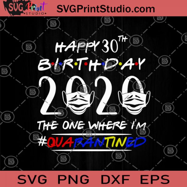 Download Happy 30th Birthday 2020 The One Where I M Quarantined Svg I Was Quarantined 2020 Svg Funny Happy Quarantined Birthday Svg Birthday Svg Svg Print Studio