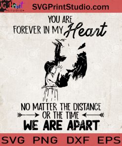 You Are Forever In My Heart No Matter The Distance Or The Time We Are Apart SVG