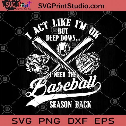 I Act Like I'm Ok But Deep Down I Need The Baseball Season Back SVG, Baseball Player SVG, Baseball Mom SVG, Baseball lover SVG, Sport SVG