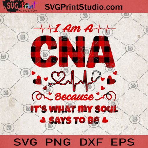 I Am A CNA Because It's What My Soul Says To Be SVG, Gift For Mom SVG, Heart SVG, CNA SVG