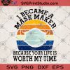 I Became A Mask Maker Because Your Life Is Worth My Time SVG, Thank You Gift For Mask SVG, Gift Mask SVG, Mask SVG