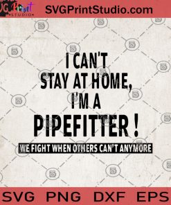 I Can't Stay At Home I'm A Pipefitter We Fight When Others Can't Anymore SVG, Not at home SVG, Pipefitter SVG
