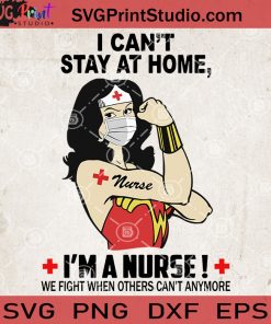 I Can't Stay At Home, I'm A Nurse SVG, Wonder Woman Nurse SVG, Covid-19 2020 SVG