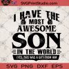I Have The Most Awesome Son In The World SVG, Son SVG, Wonderful Son SVG, Son Gifts SVG, Son Of Parents SVG