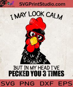 I May Look Calm Chicken SVG, Pecked You 3 Times SVG, Farm SVG