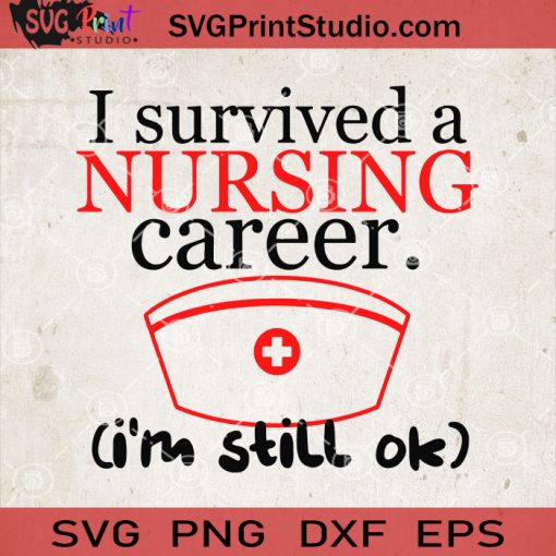 I Survived A Nursing Career I'm Still Ok Nurse SVG, Nurse Life SVG, Nurse 2020 SVG