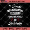 I Swear We Are Fighting Two Pandemics Coronavirus And Stupidity SVG, Covid Poster SVG, Coronavirus 2020 SVG,