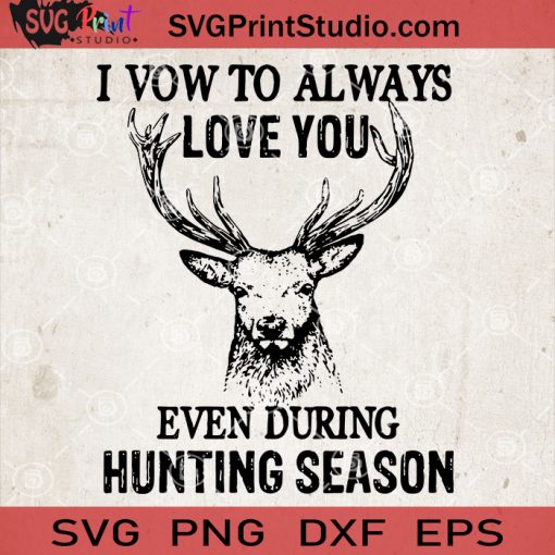 I Vow To Always Love You Even During Hunting Season SVG, Hunting Deer SVG