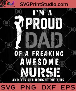 i'm A Proud Dad Of A Freaking Awesome Nurse And Yes She Bought Me This SVG, Great For Dad, Nurse SVG, Family SVG, Gift For Dad SVG