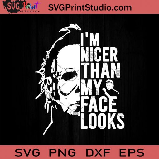 Michael Myers I'm Nicer Than My Face Looks SVG, Michael Myers SVG, Horror SVG, Cricut Digital Download