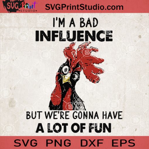 I'm A Bad Influence But We're Gonna Have A Lot Of Fun Chicken Farm SVG