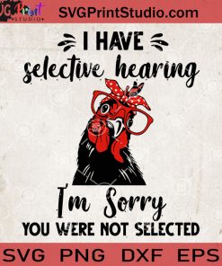 I Have Selective Hearing I'm Sorry You Were Not Selected Chicken Mom SVG