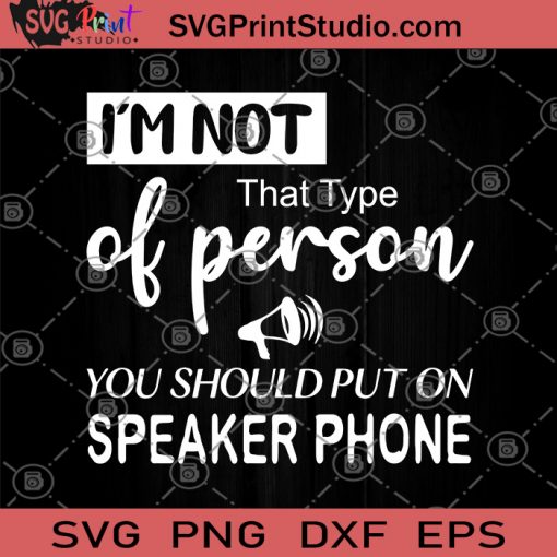 I'm That Type Of Person You Should Put On Speaker Phone SVG, Funny SVG, Funny Mom SVG, Funny SVG