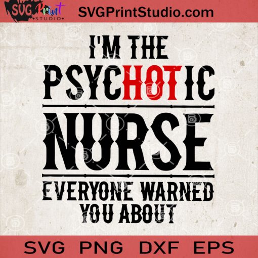 I'm The Psychotic Nurse Everyone Warned You About SVG, Nurse Life SVG