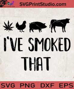 I've Smoked That Weed SVG, Canabis SVG, Chicken SVG, Cow SVG, Pig SVg